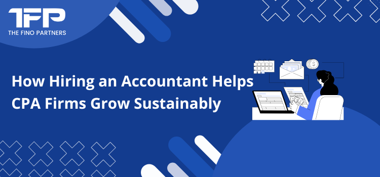 How Hiring an Accountant Helps CPA Firms Grow Sustainably